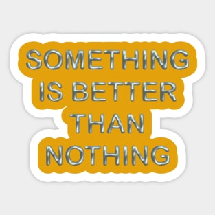 Something is better than nothing Sticker